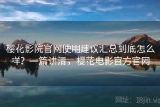 樱花影院官网使用建议汇总到底怎么样？一篇讲清，樱花电影官方官网